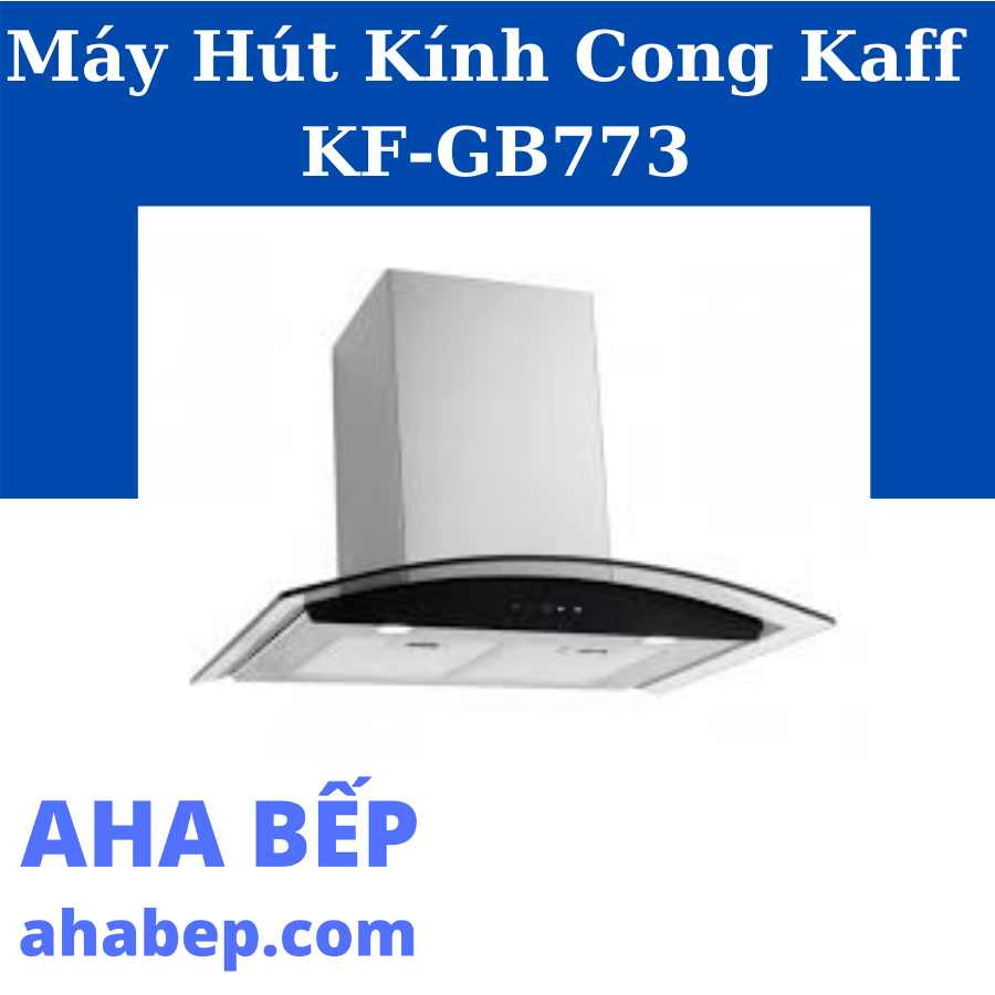 MÁY HÚT MÙI KÍNH CONG KAFF KF-GB773/GB973 - Hàng Chính Hãng (Hotline: 0899.167.587)