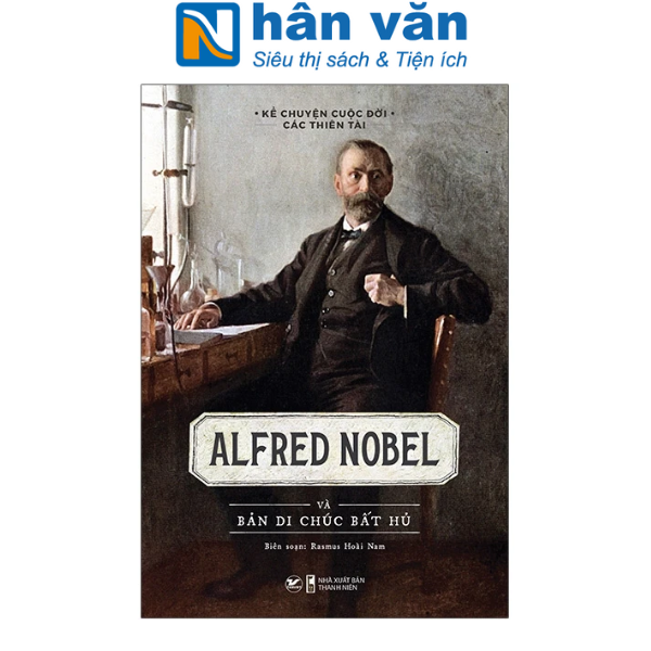 Sách - Kể Chuyện Cuộc Đời Các Thiên Tài: Alfred Nobel Và Bản Di Chúc Bất Hủ