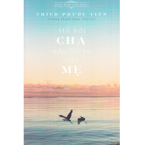 Sách - Phật Pháp Ứng Dụng - Mồ Hôi Cha Ướp Lời Ru Của Mẹ