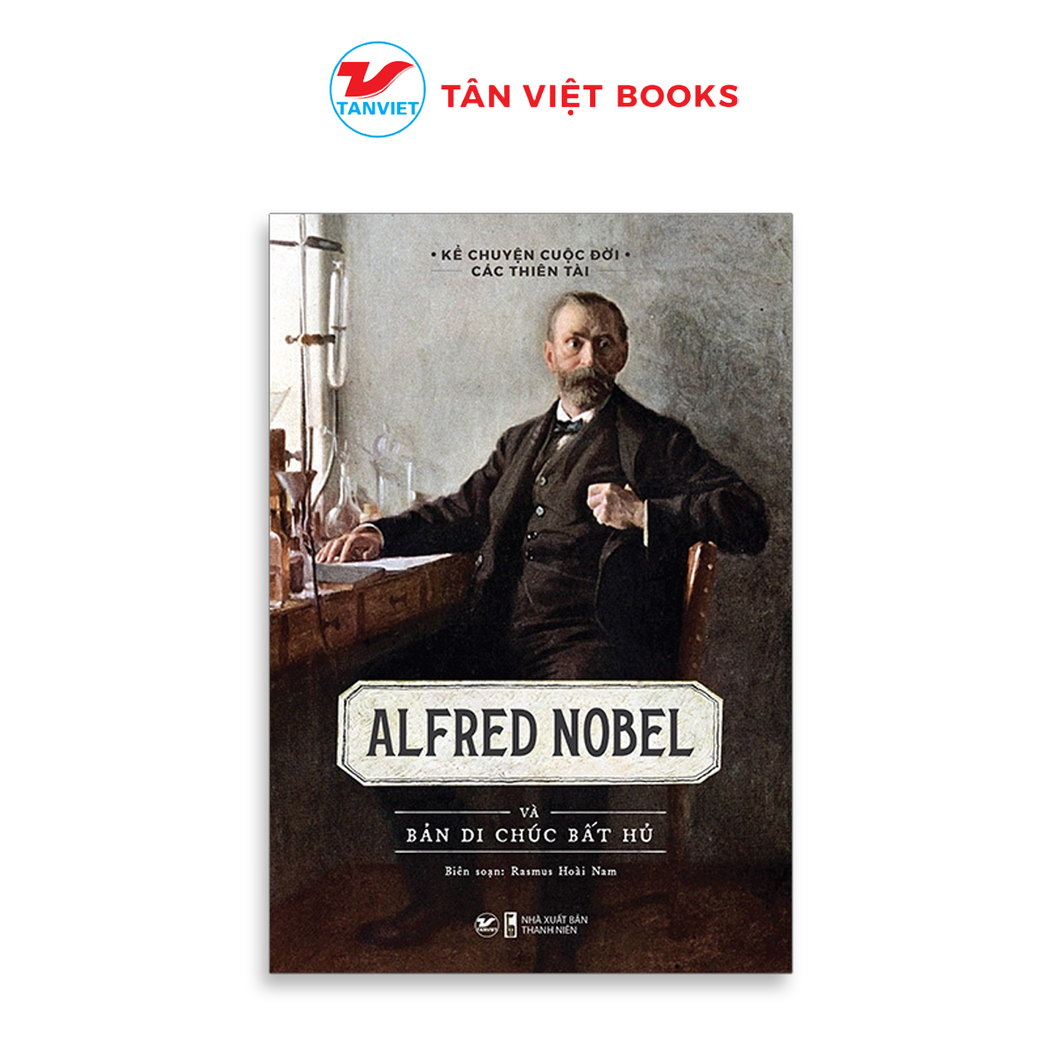 Tân Việt - Sách - Alfred Nobel Và Bản Di Chúc Bất Hủ - Bộ Sách Kể Chuyện Cuộc Đời Các Thiên Tài
