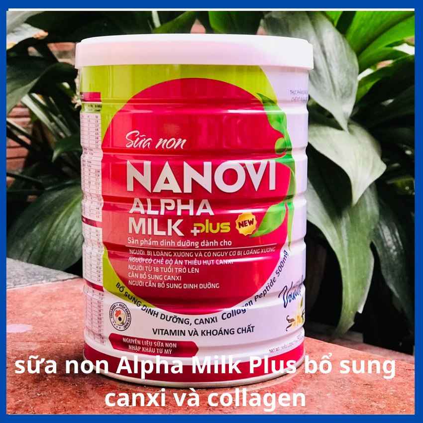 (Mua 2 tặng 1 cùng lọai)Sữa non NANOVI Alpha Milk Plus 900g bổ sung can xi collagen cho xương chắc khỏe đẹp dáng đẹp da